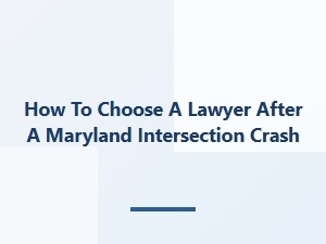 Choosing Your Maryland Accident Lawyer
