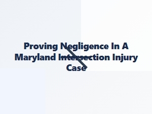 Establishing Liability in Maryland Intersection Accidents